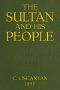 [Gutenberg 54757] • The Sultan and His People